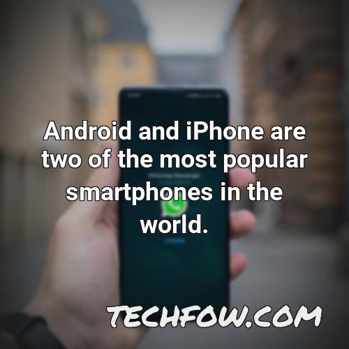 android and iphone are two of the most popular smartphones in the world