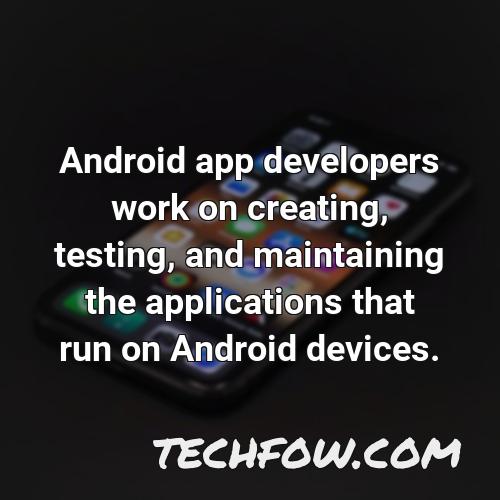 android app developers work on creating testing and maintaining the applications that run on android devices