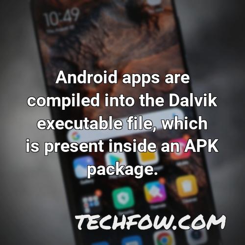 android apps are compiled into the dalvik executable file which is present inside an apk package 1
