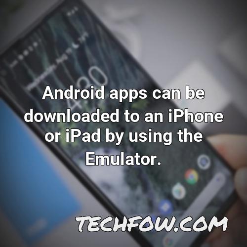 android apps can be downloaded to an iphone or ipad by using the emulator