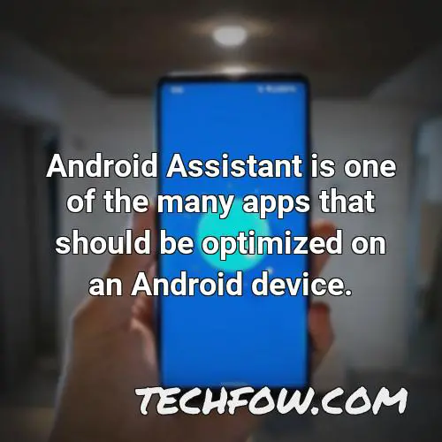 android assistant is one of the many apps that should be optimized on an android device