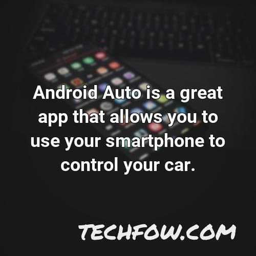 android auto is a great app that allows you to use your smartphone to control your car