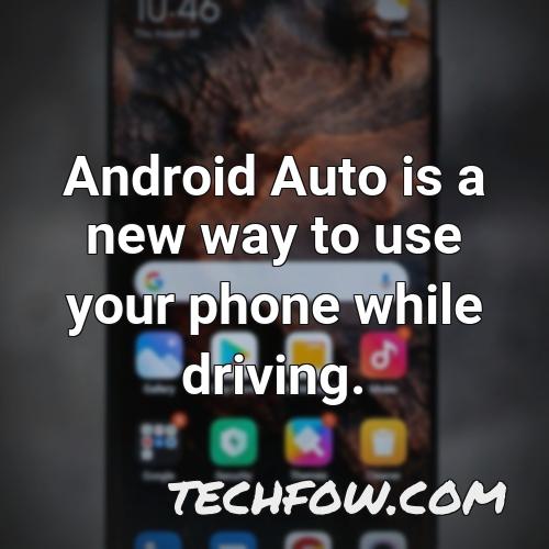 android auto is a new way to use your phone while driving