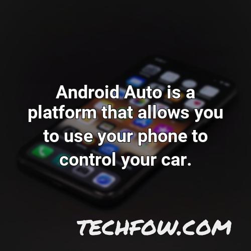 android auto is a platform that allows you to use your phone to control your car