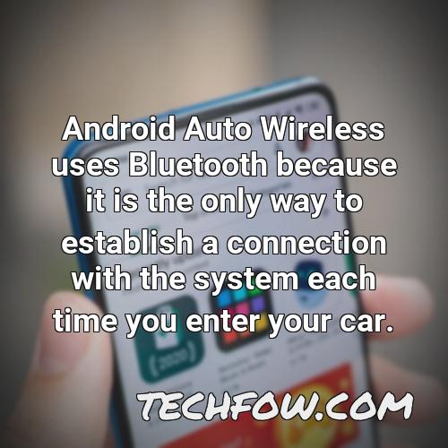 android auto wireless uses bluetooth because it is the only way to establish a connection with the system each time you enter your car