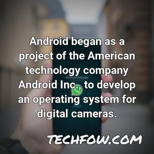 android began as a project of the american technology company android inc to develop an operating system for digital cameras