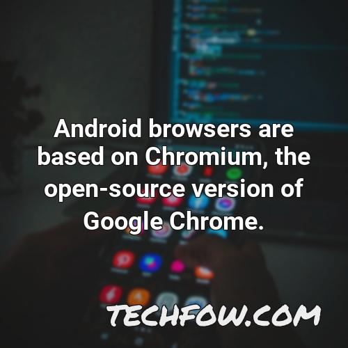 android browsers are based on chromium the open source version of google chrome