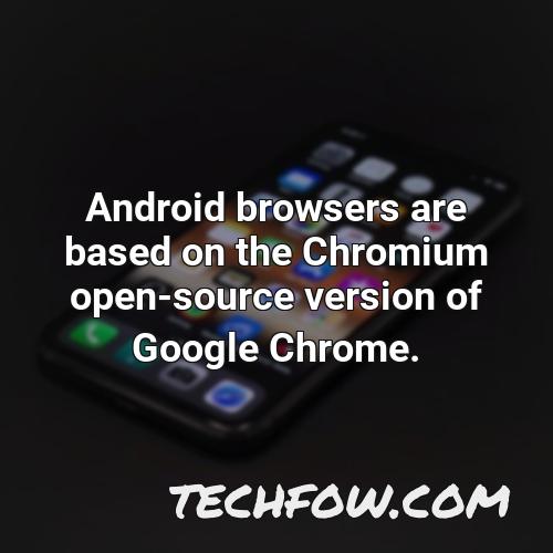 android browsers are based on the chromium open source version of google chrome