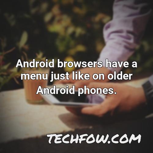 android browsers have a menu just like on older android phones