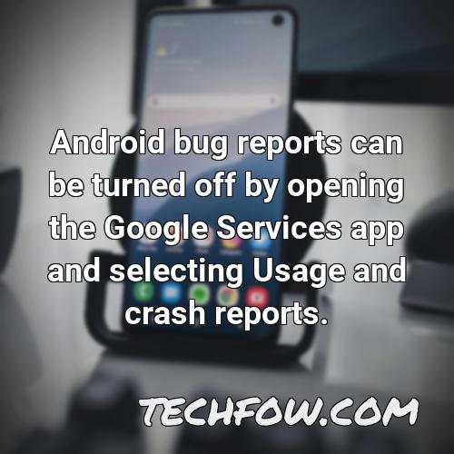 android bug reports can be turned off by opening the google services app and selecting usage and crash reports