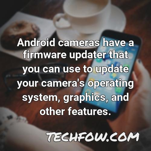 android cameras have a firmware updater that you can use to update your camera s operating system graphics and other features