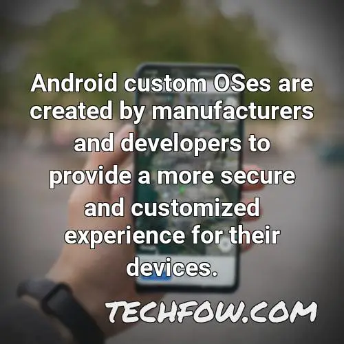 android custom oses are created by manufacturers and developers to provide a more secure and customized experience for their devices