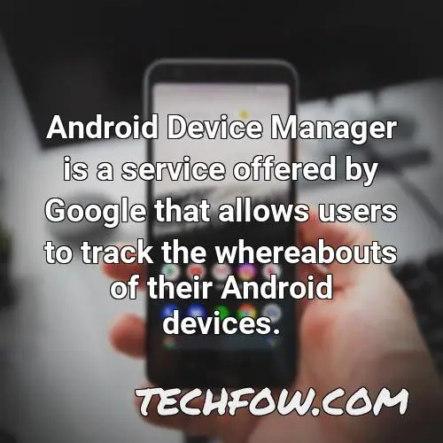 android device manager is a service offered by google that allows users to track the whereabouts of their android devices