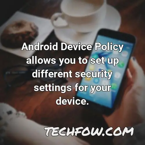 android device policy allows you to set up different security settings for your device