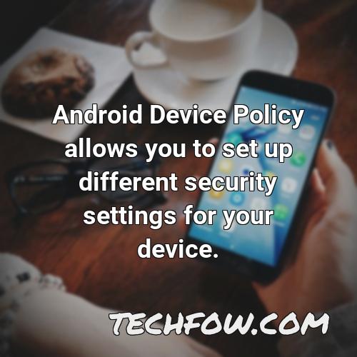 android device policy allows you to set up different security settings for your device