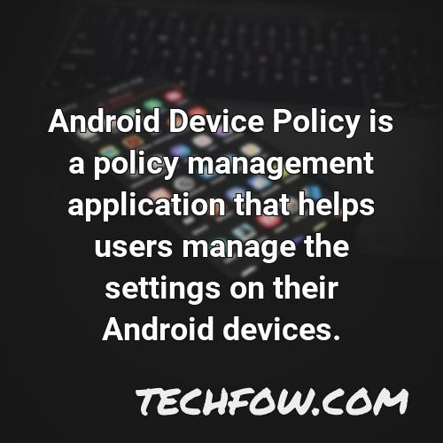 android device policy is a policy management application that helps users manage the settings on their android devices