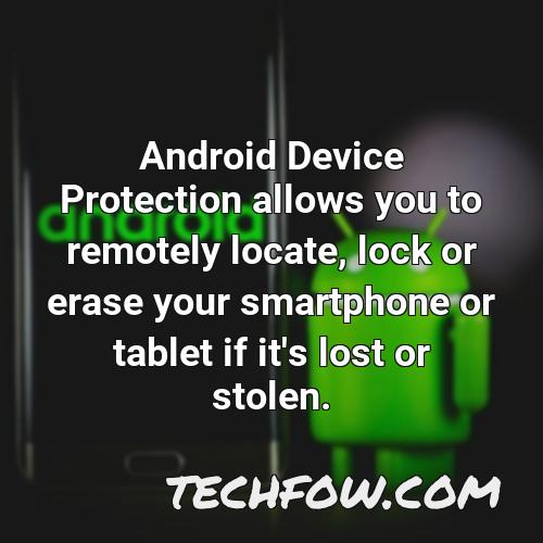 android device protection allows you to remotely locate lock or erase your smartphone or tablet if it s lost or stolen