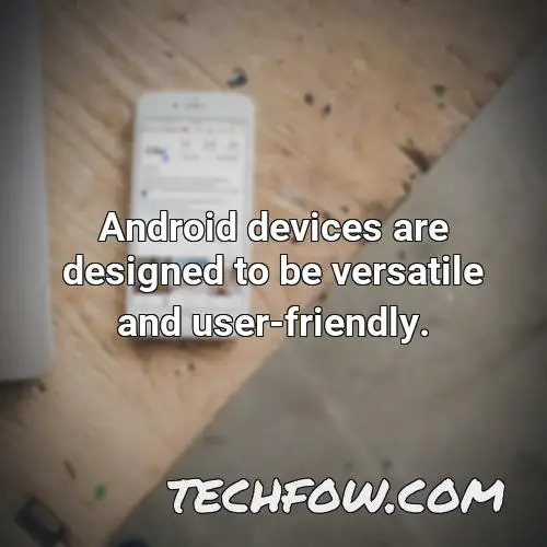 android devices are designed to be versatile and user friendly