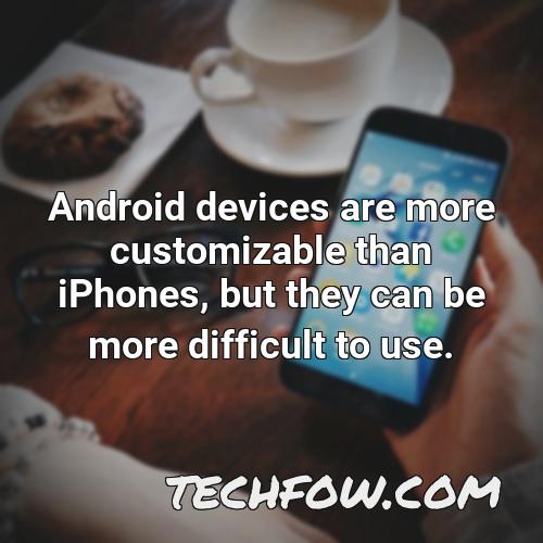 android devices are more customizable than iphones but they can be more difficult to use