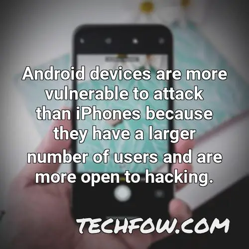 android devices are more vulnerable to attack than iphones because they have a larger number of users and are more open to hacking