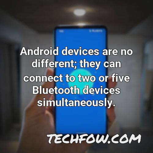 android devices are no different they can connect to two or five bluetooth devices simultaneously