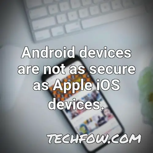 android devices are not as secure as apple ios devices