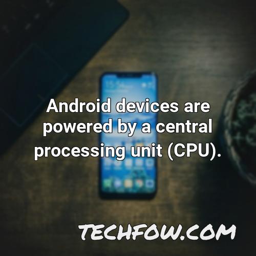 android devices are powered by a central processing unit cpu