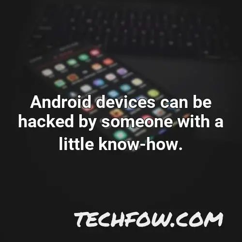 android devices can be hacked by someone with a little know how