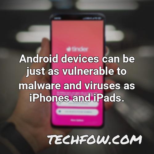 android devices can be just as vulnerable to malware and viruses as iphones and ipads