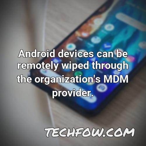 android devices can be remotely wiped through the organization s mdm provider