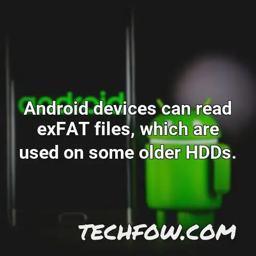 android devices can read exfat files which are used on some older hdds