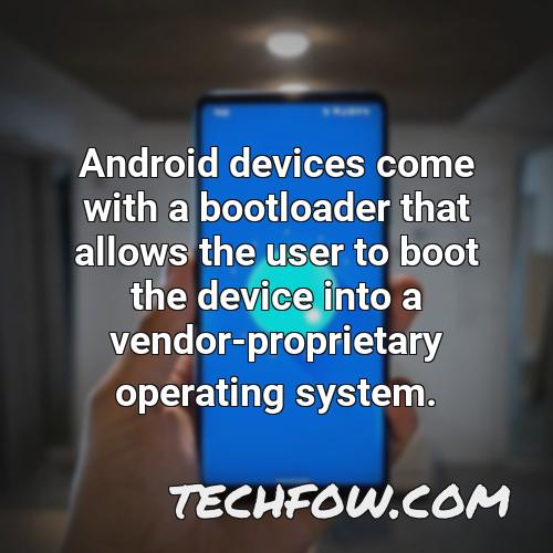 android devices come with a bootloader that allows the user to boot the device into a vendor proprietary operating system