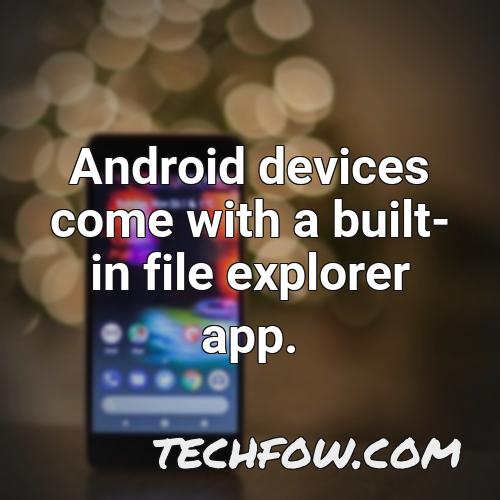 android devices come with a built in file explorer app