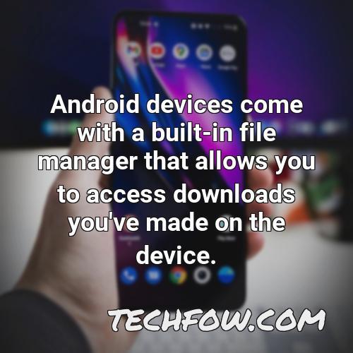 android devices come with a built in file manager that allows you to access downloads you ve made on the device