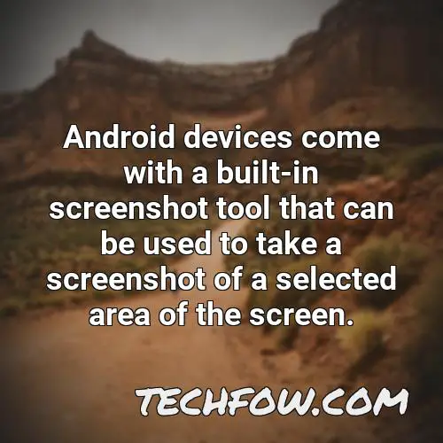 android devices come with a built in screenshot tool that can be used to take a screenshot of a selected area of the screen