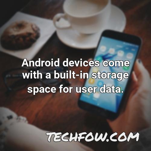 android devices come with a built in storage space for user data