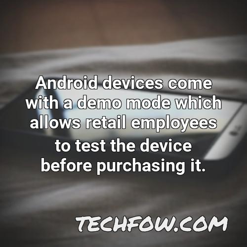 android devices come with a demo mode which allows retail employees to test the device before purchasing it