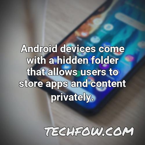 android devices come with a hidden folder that allows users to store apps and content privately