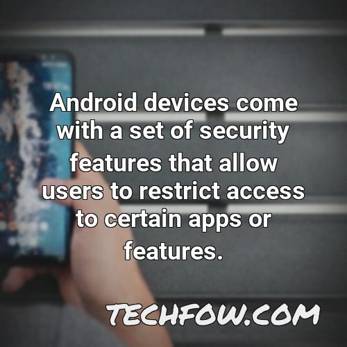 android devices come with a set of security features that allow users to restrict access to certain apps or features