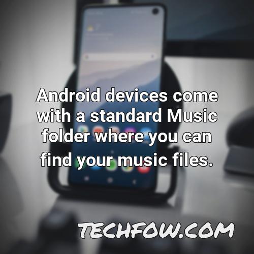 android devices come with a standard music folder where you can find your music files