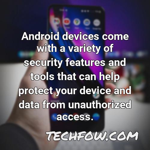 android devices come with a variety of security features and tools that can help protect your device and data from unauthorized access