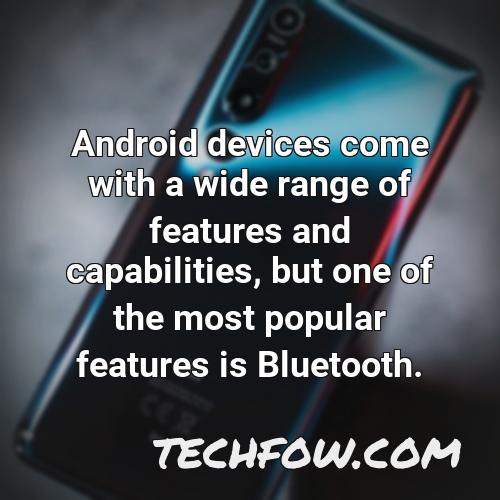 android devices come with a wide range of features and capabilities but one of the most popular features is bluetooth