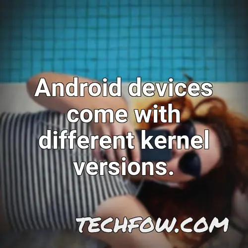 android devices come with different kernel versions