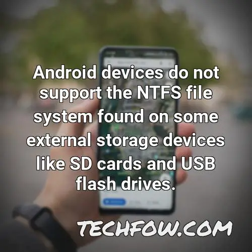android devices do not support the ntfs file system found on some external storage devices like sd cards and usb flash drives
