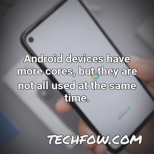 android devices have more cores but they are not all used at the same time