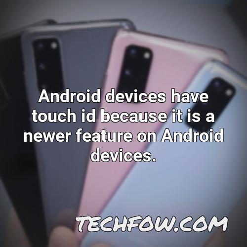 android devices have touch id because it is a newer feature on android devices