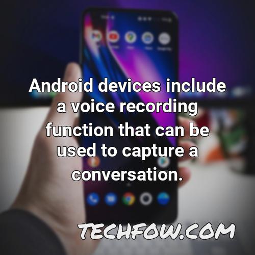 android devices include a voice recording function that can be used to capture a conversation