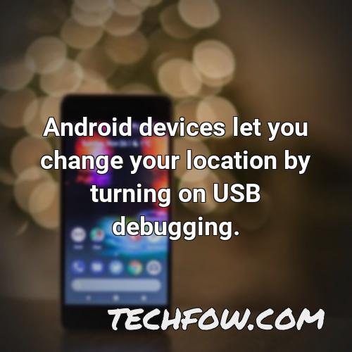 android devices let you change your location by turning on usb debugging