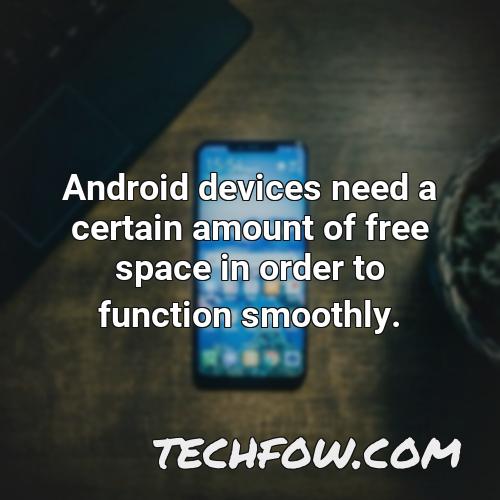 android devices need a certain amount of free space in order to function smoothly