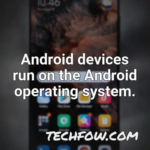 android devices run on the android operating system
